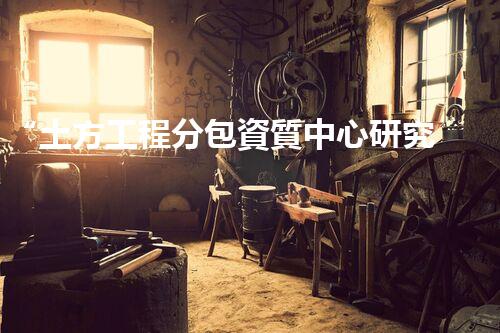“土方工程分包資質中心研究：為何如此重要？”